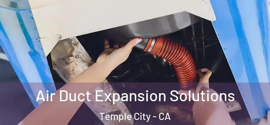 Air Duct Expansion Solutions Temple City - CA
