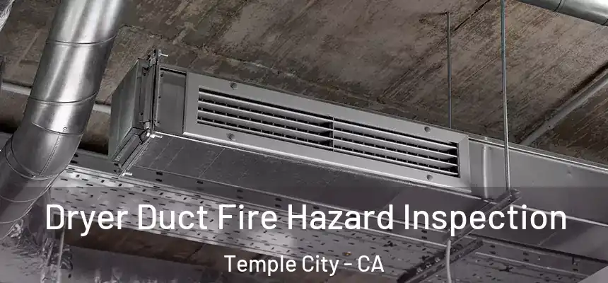  Dryer Duct Fire Hazard Inspection Temple City - CA