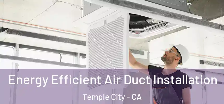 Energy Efficient Air Duct Installation Temple City - CA