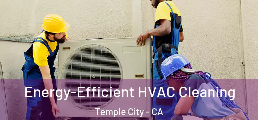  Energy-Efficient HVAC Cleaning Temple City - CA