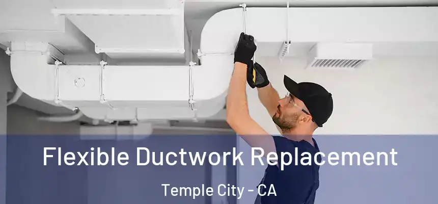  Flexible Ductwork Replacement Temple City - CA