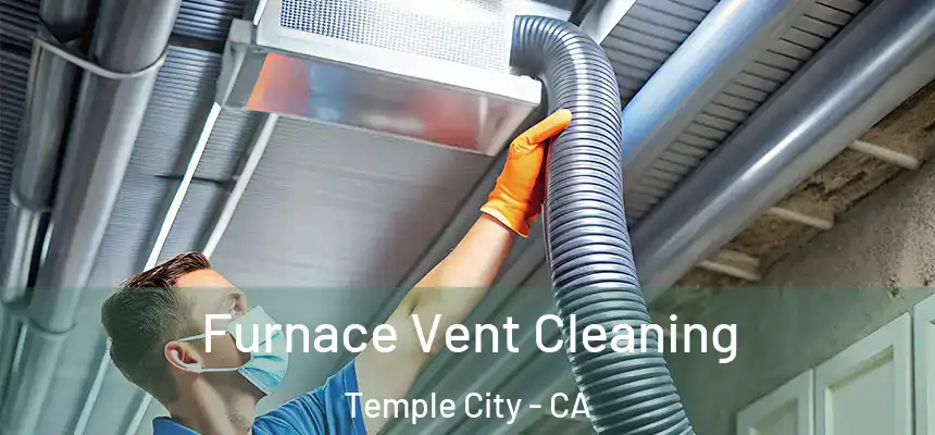 Furnace Vent Cleaning Temple City - CA