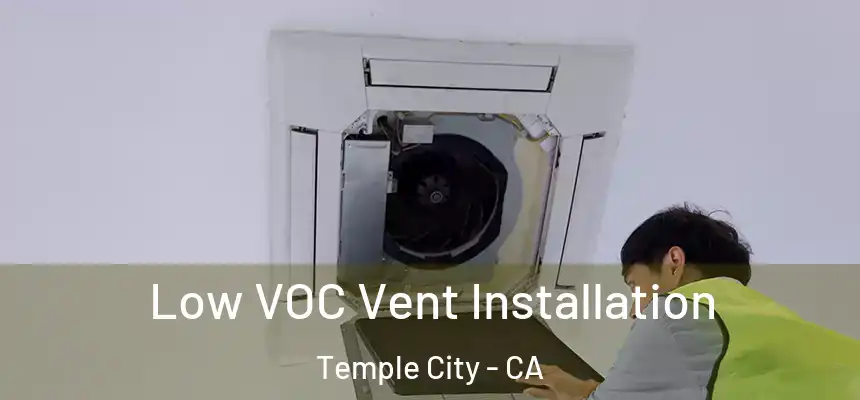  Low VOC Vent Installation Temple City - CA