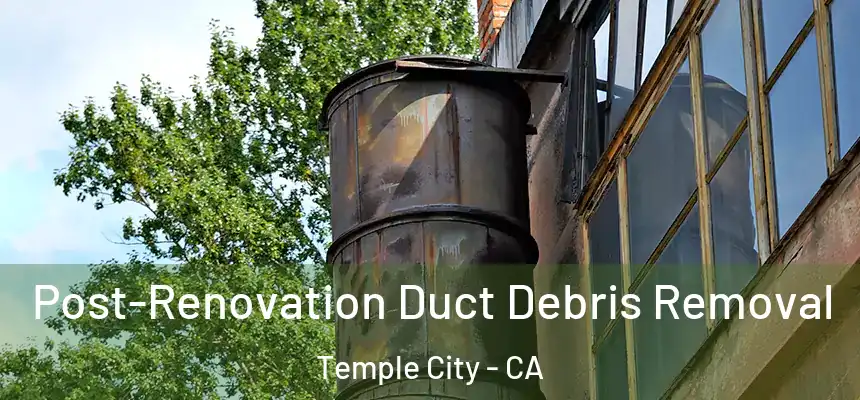  Post-Renovation Duct Debris Removal Temple City - CA