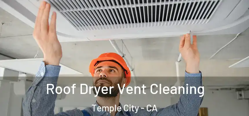  Roof Dryer Vent Cleaning Temple City - CA